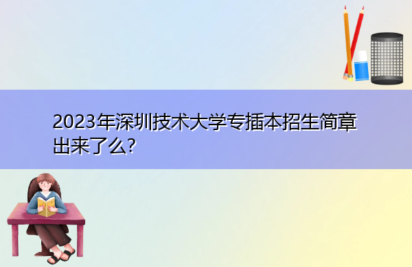 2023年深圳技术大学专插本招生简章出来了么? 2023年深圳技术大学专插本招生简章出来了么?
