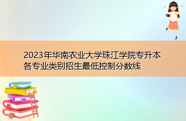 2023年华南农业大学珠江学院专升本各专业类别招生最低控制分数线