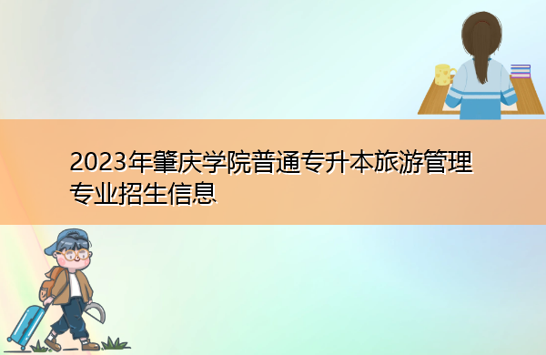 2023年肇庆学院普通专升本旅游管理专业招生信息