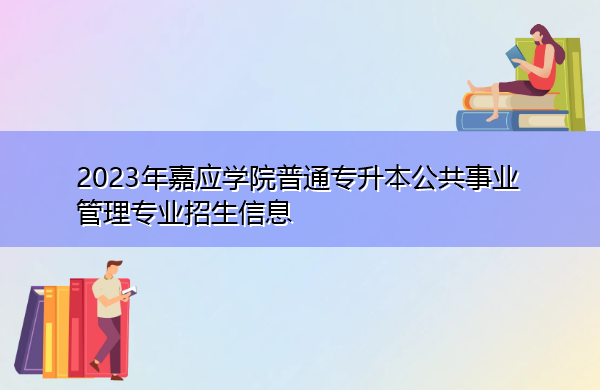 2023年嘉应学院普通专升本公共事业管理专业招生信息