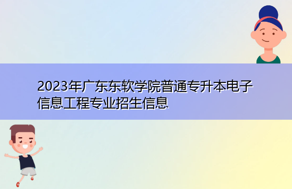 2023年广东东软学院普通专升本电子信息工程专业招生信息