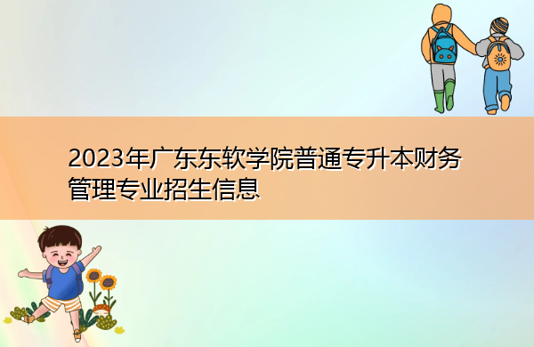 2023年广东东软学院普通专升本财务管理专业招生信息