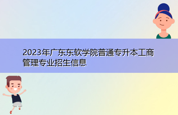 2023年广东东软学院普通专升本工商管理专业招生信息
