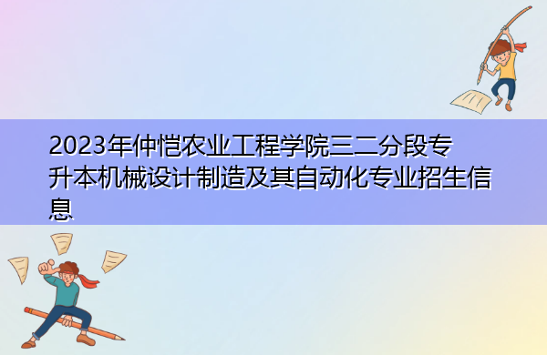 2023年仲恺农业工程学院三二分段专升本机械设计制造及其自动化专业招生信息 2023年仲恺农业工程学院三二分段专升本机械设计制造及其自动化专业招生信息