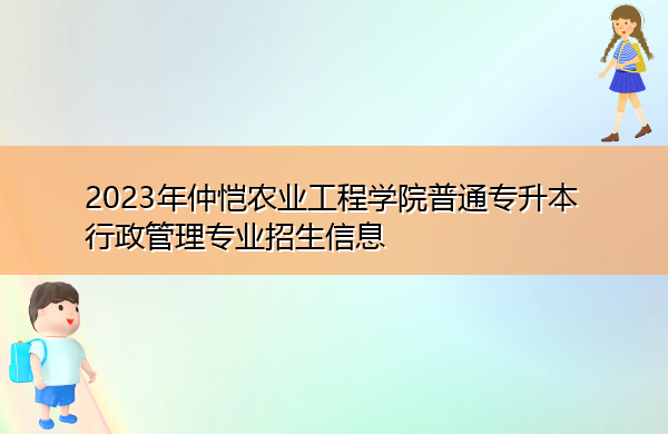 2023年仲恺农业工程学院普通专升本行政管理专业招生信息