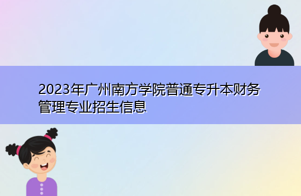 2023年广州南方学院普通专升本财务管理专业招生信息
