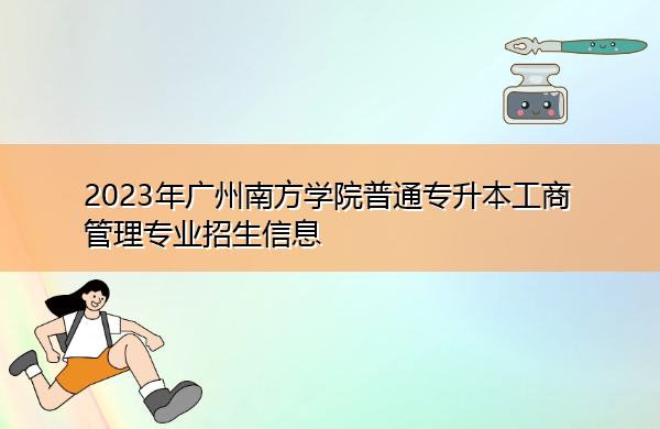 2023年广州南方学院普通专升本工商管理专业招生信息