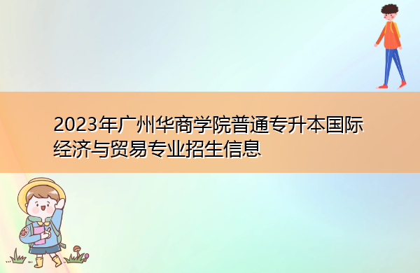 2023年广州华商学院普通专升本国际经济与贸易专业招生信息