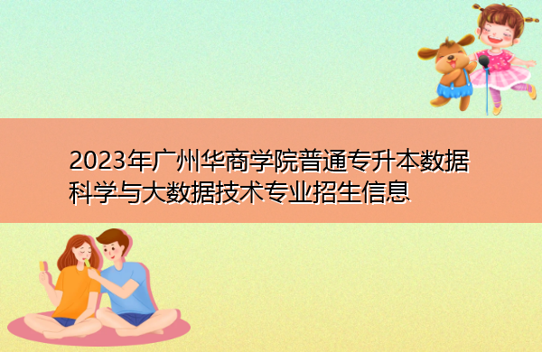 2023年广州华商学院普通专升本数据科学与大数据技术专业招生信息