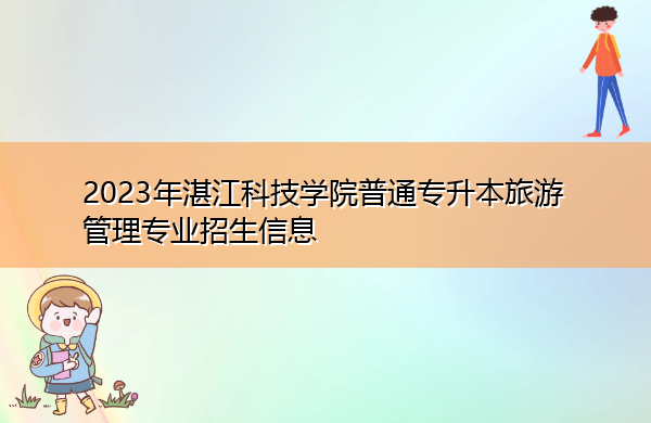 2023年湛江科技学院普通专升本旅游管理专业招生信息