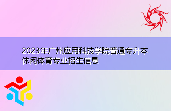 2023年广州应用科技学院普通专升本休闲体育专业招生信息