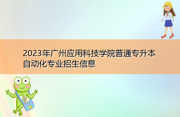 2023年广州应用科技学院普通专升本自动化专业招生信息
