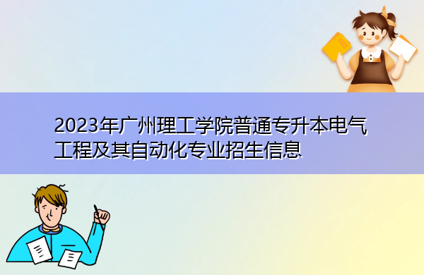 2023年广州理工学院普通专升本电气工程及其自动化专业招生信息 2023年广州理工学院普通专升本电气工程及其自动化专业招生信息