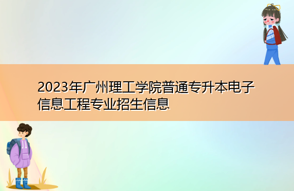 2023年广州理工学院普通专升本电子信息工程专业招生信息