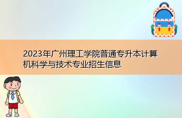 2023年广州理工学院普通专升本计算机科学与技术专业招生信息