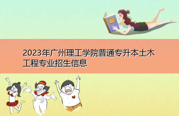 2023年广州理工学院普通专升本土木工程专业招生信息