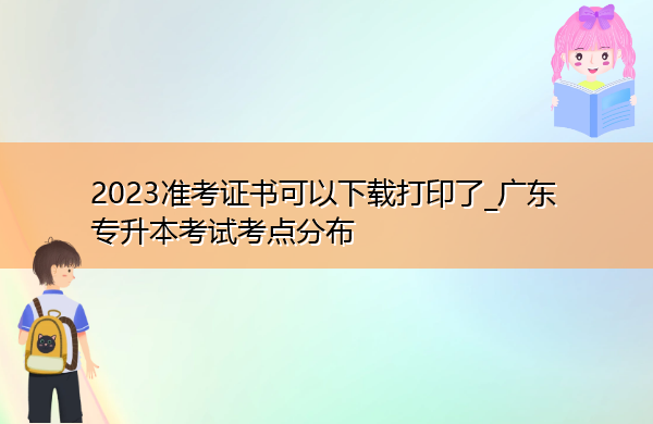 2023准考证书可以下载打印了_广东专升本考试考点分布