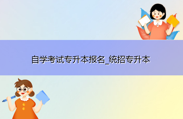 自学考试专升本报名_统招专升本 自学考试专升本报名_统招专升本