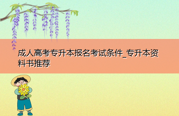 成人高考专升本报名考试条件_专升本资料书推荐