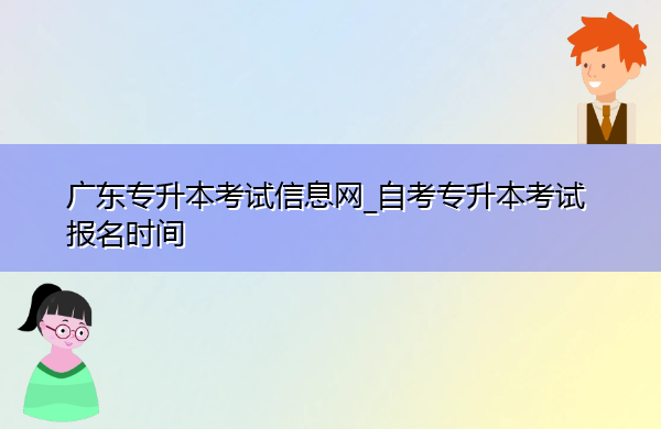 广东专升本考试信息网_自考专升本考试报名时间 广东专升本考试信息网_自考专升本考试报名时间