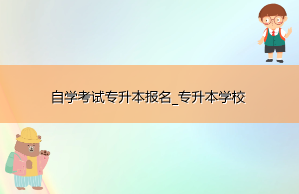 自学考试专升本报名_专升本学校