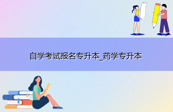 自学考试报名专升本_药学专升本