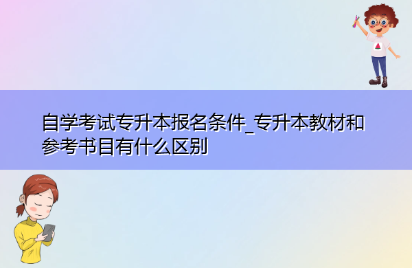自学考试专升本报名条件_专升本教材和参考书目有什么区别