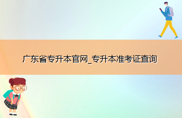 广东省专升本官网_专升本准考证查询 广东省专升本官网_专升本准考证查询