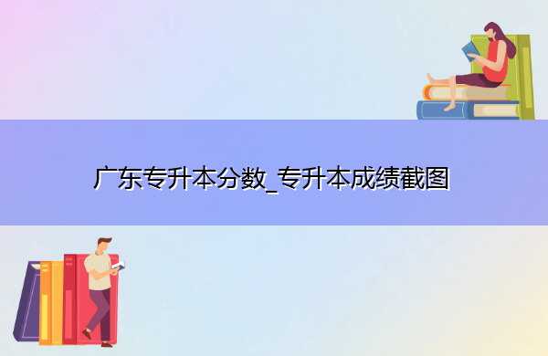 广东专升本分数_专升本成绩截图 广东专升本分数_专升本成绩截图