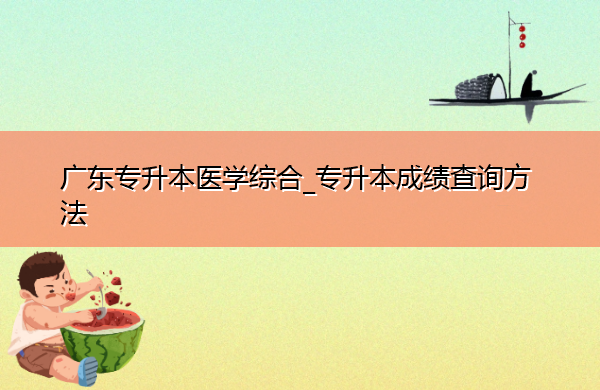 广东专升本医学综合_专升本成绩查询方法 广东专升本医学综合_专升本成绩查询方法