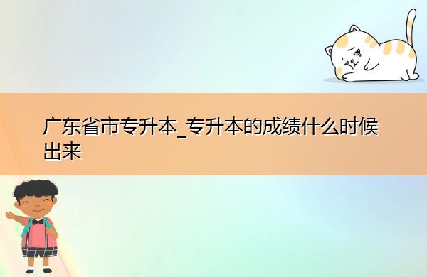 广东省专升本_专升本的成绩什么时候出来
