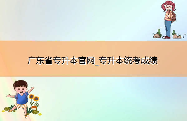 广东省专升本官网_专升本统考成绩