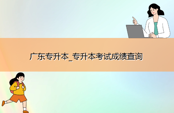 广东专升本_专升本考试成绩查询
