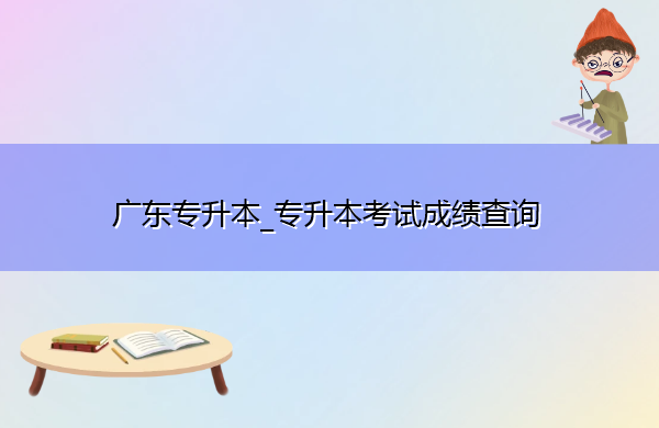广东专升本_专升本考试成绩查询