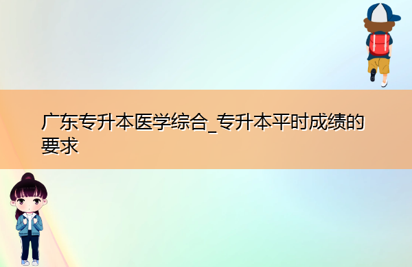 广东专升本医学综合_专升本平时成绩的要求