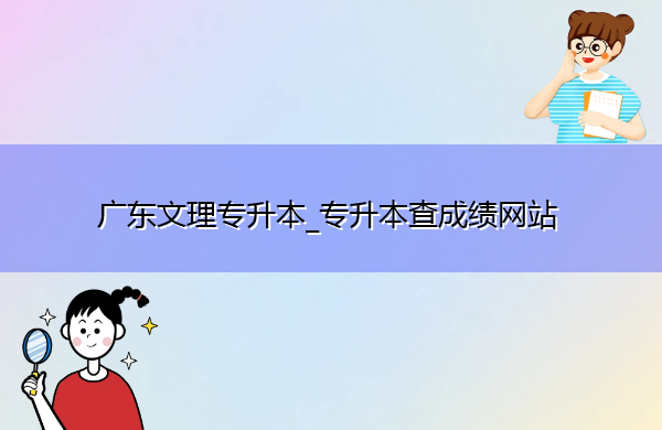 广东文理专升本_专升本查成绩网站