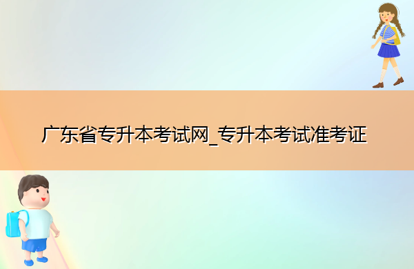 广东省专升本考试网_专升本考试准考证 广东省专升本考试网_专升本考试准考证