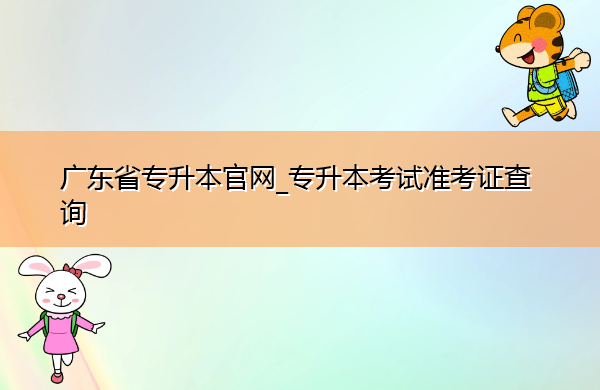 广东省专升本官网_专升本考试准考证查询 广东省专升本官网_专升本考试准考证查询