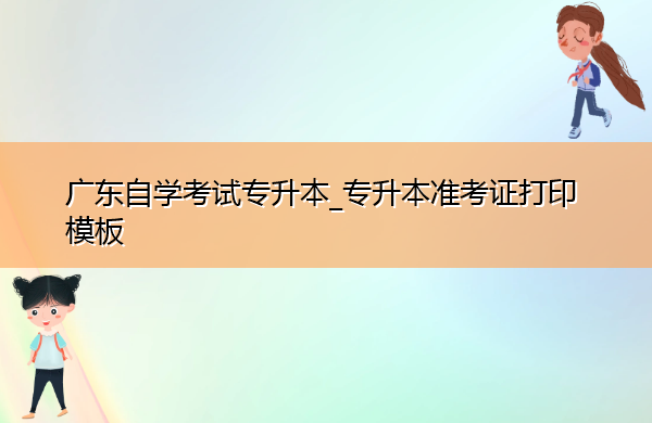 广东自学考试专升本_专升本准考证打印模板 广东自学考试专升本_专升本准考证打印模板