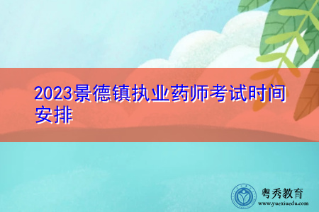 2023景德镇执业药师考试时间安排 2023景德镇执业药师考试时间安排
