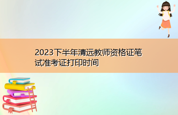 2023下半年清远教师资格证笔试准考证打印时间