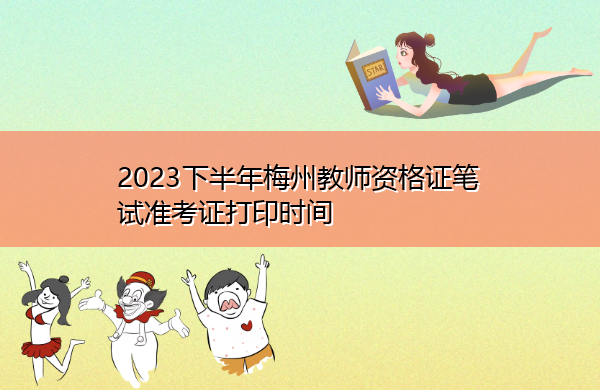 2023下半年梅州教师资格证笔试准考证打印时间
