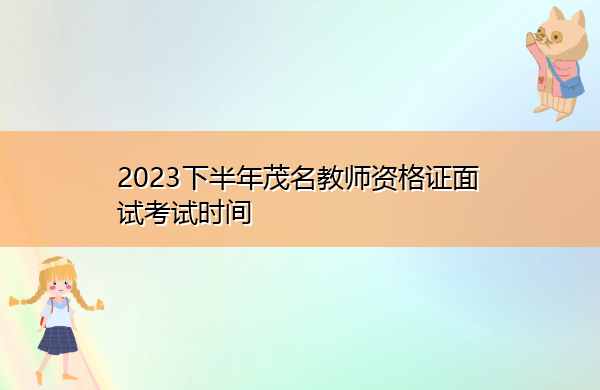 2023下半年茂名教师资格证面试考试时间