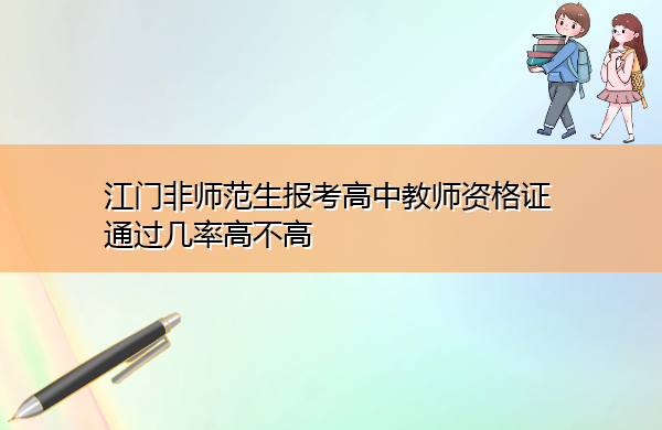 江门非师范生报考高中教师资格证通过几率高不高