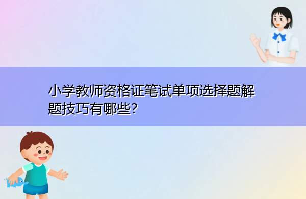 小学教师资格证笔试单项选择题解题技巧有哪些？