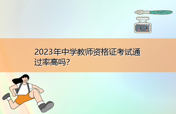 2023年中学教师资格证考试通过率高吗? 2023年中学教师资格证考试通过率高吗?
