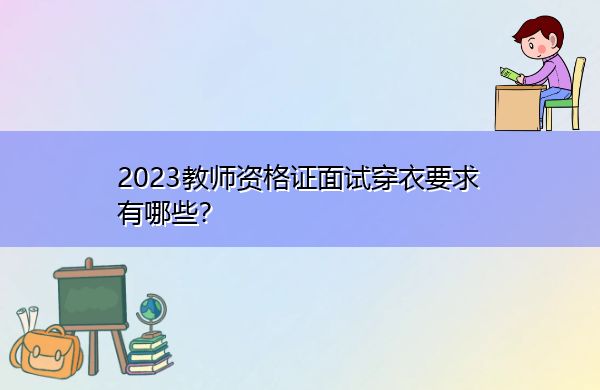 2023教师资格证面试穿衣要求有哪些？