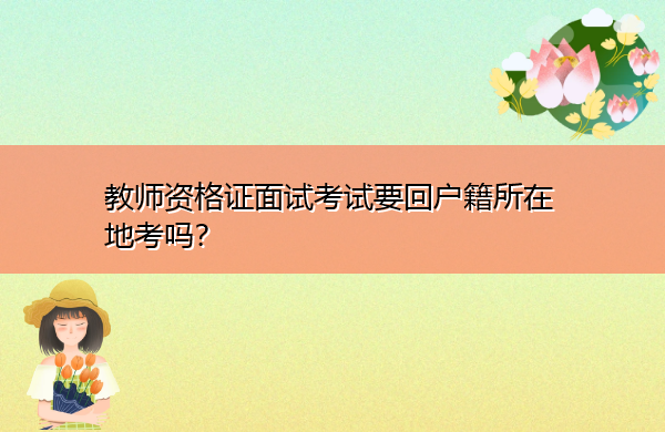 教师资格证面试考试要回户籍所在地考吗？