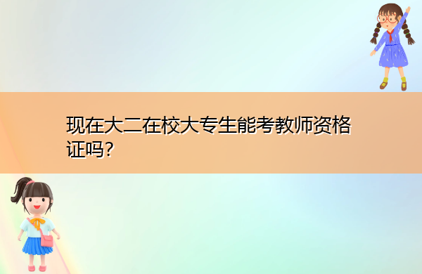 现在大二在校大专生能考教师资格证吗？