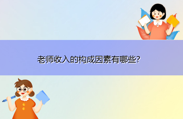 老师收入的构成因素有哪些? 老师收入的构成因素有哪些?